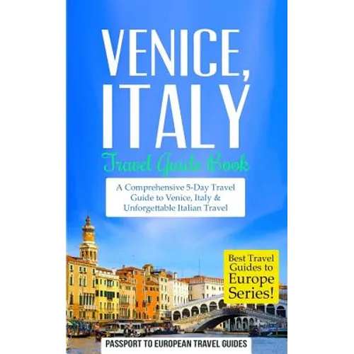 Venice: Venice, Italy: Travel Guide Book-A Comprehensive 5-Day Travel Guide to Venice, Italy & Unforgettable Italian Travel - Paperback