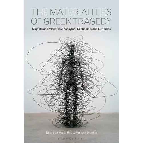 The Materialities of Greek Tragedy: Objects and Affect in Aeschylus, Sophocles, and Euripides - Paperback