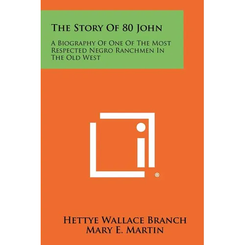 The Story Of 80 John: A Biography Of One Of The Most Respected Negro Ranchmen In The Old West - Paperback