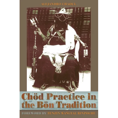 Chod Practice in the Bon Tradition: Tracing the Origins of Chod (gcod) in the Bon Tradition, a Dialogic Approach Cutting Through Sectarian Boundaries - Paperback