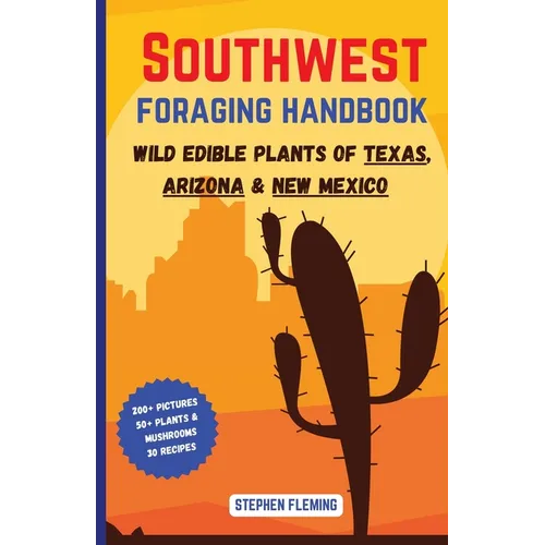 Southwest Foraging Handbook: Wild Edible Plants of Texas, Arizona & New Mexico - Paperback