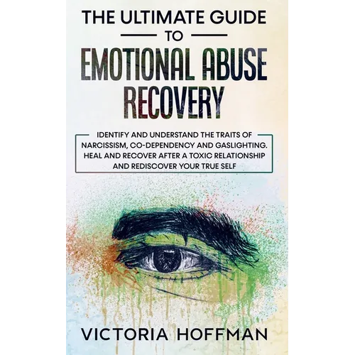 The Ultimate Guide to Emotional Abuse Recovery: Identify and understand the traits of narcissism, co-dependency and gaslighting. Heal and recover afte - Paperback