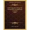 Irish Emigration During The Seventeenth And Eighteenth Centuries (1899) - Paperback