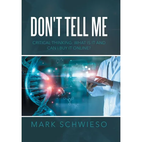 Don't Tell Me: Critical Thinking: What Is It and Can I Buy It Online? - Hardcover