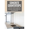 Concrete Countertops: Step by Step Guide to Making Your Own Diy Countertop: Simple and Easy - Paperback