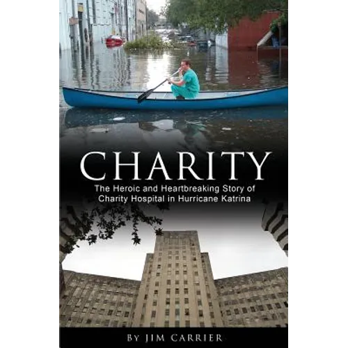 Charity: The Heroic and Heartbreaking Story of Charity Hospital in Hurricane Katrina - Paperback