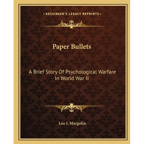 Paper Bullets: A Brief Story Of Psychological Warfare In World War II - Paperback