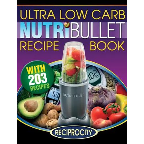 NutriBullet Ultra Low Carb Recipe Book: 203 Ultra Low Carb Diabetic Friendly NutriBlast and Smoothie Recipes - Paperback