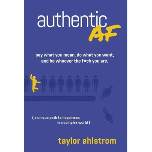 Authentic AF: Say what you mean, Do what you want, and Be whoever the F*ck you are (a unique path to happiness in a complex world) - Hardcover