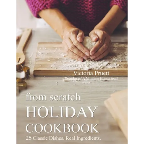 From Scratch Holiday Cookbook - Featuring Einkorn Flour: Easy to Make, Delicious Holiday Recipes - Paperback