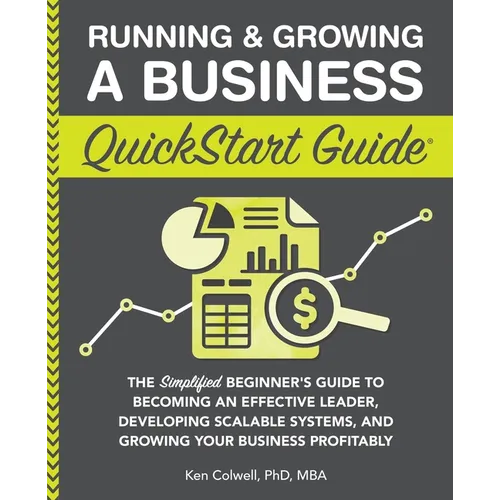 Running & Growing a Business QuickStart Guide: The Simplified Beginner's Guide to Becoming an Effective Leader, Developing Scalable Systems and Growin - Paperback