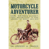 Motorcycle Adventurer: Carl Stearns Clancy: First Motorcyclist To Ride Around The World 1912-1913 - Paperback