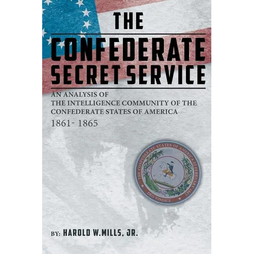 The Confederate Secret Service: An Analysis of the Community of the Confederate States of America 1861-1865 - Paperback