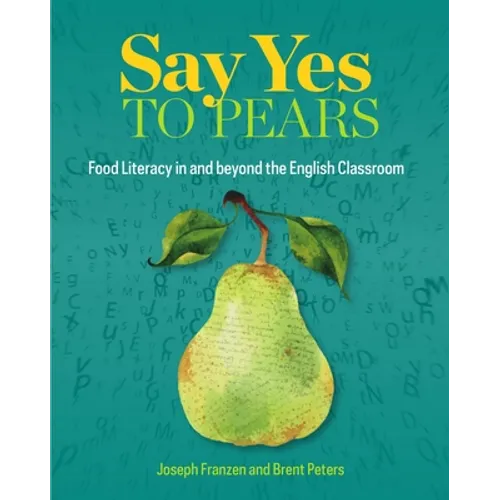 Say Yes to Pears: Food Literacy in and Beyond the English Classroom - Paperback