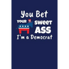 You Bet Your Sweet Ass I'm A Democrat: Funny Gift for a Member of the Democratic Party - Paperback