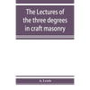 The lectures of the three degrees in craft masonry - Paperback