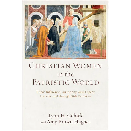 Christian Women in the Patristic World: Their Influence, Authority, and Legacy in the Second Through Fifth Centuries - Paperback