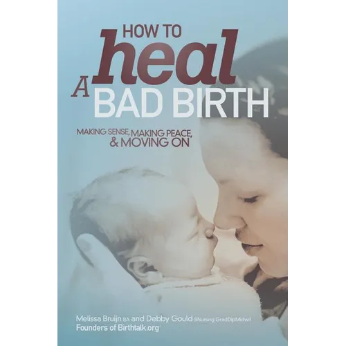 How to Heal a Bad Birth: Making sense, making peace and moving on - Paperback