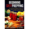 Beginning SHTF Prepping: The Ultimate Prepper's Guide To Water Storage, Food Storage, Canning And Food Preservation - Paperback