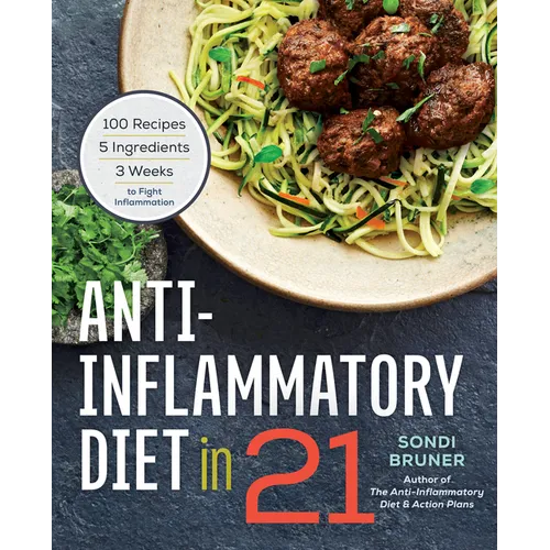 Anti-Inflammatory Diet in 21: 100 Recipes, 5 Ingredients, and 3 Weeks to Fight Inflammation - Paperback