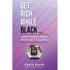 Get Rich While Black...: Without Being an Athlete, Entertainer or Drug Dealer - Paperback