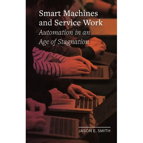 Smart Machines and Service Work: Automation in an Age of Stagnation - Hardcover