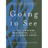 Going to See: 30 Writers on Nature, Inspiration, and the World of Barry Lopez - Paperback