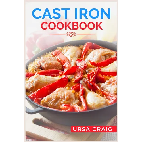 Cast Iron Cookbook: Delicious Recipes and Tips for Cooking with Cast Iron Skillets and Dutch Ovens (2023 Guide for Beginners) - Paperback