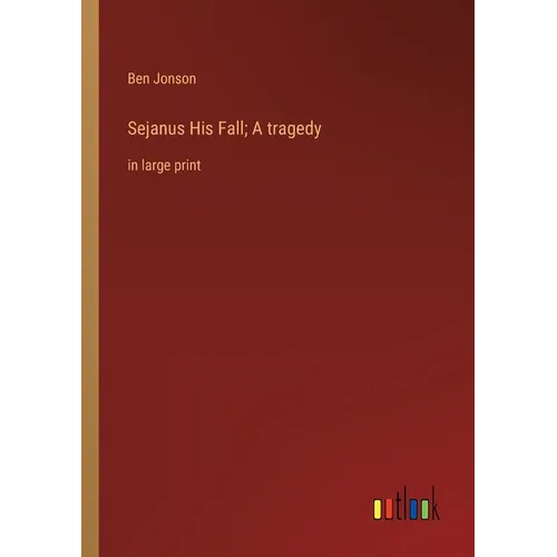 Sejanus His Fall; A tragedy: in large print - Paperback