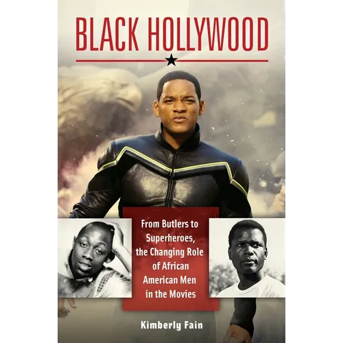 Black Hollywood: From Butlers to Superheroes, the Changing Role of African American Men in the Movies - Hardcover