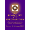 The Symbolism of Freemasonry: Illustrating and Explaining Its Science and Philosophy, its Legends, Myths and Symbols - Paperback