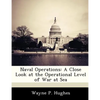 Naval Operations: A Close Look at the Operational Level of War at Sea - Paperback