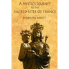 A Mystic's Journey to the Sacred Sites of France - Paperback