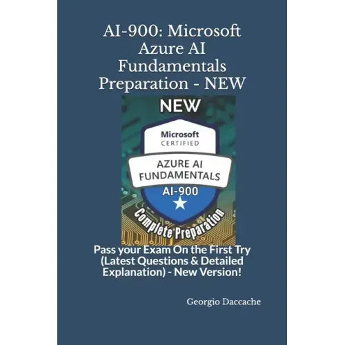 Ai-900: Microsoft Azure AI Fundamentals Preparation - NEW: Pass your Exam On the First Try (Latest Questions & Detailed Explanation) - New Version! - Paperback