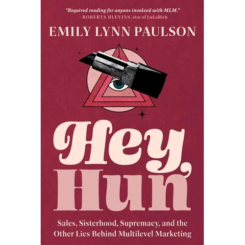 Hey, Hun: Sales, Sisterhood, Supremacy, and the Other Lies Behind Multilevel Marketing - Paperback