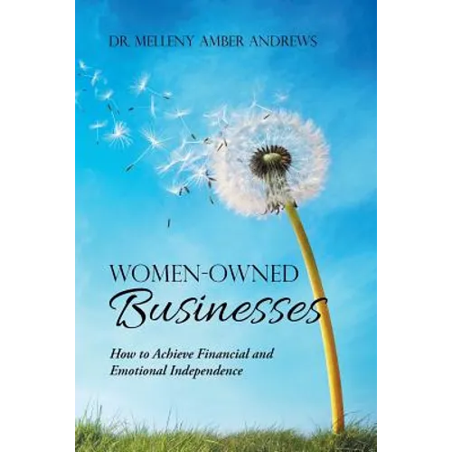 Women-Owned Businesses: How to Achieve Financial and Emotional Independence - Paperback
