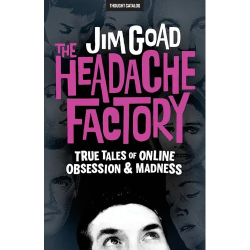 The Headache Factory: True Tales of Online Obsession and Madness - Paperback