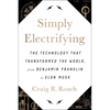Simply Electrifying: The Technology That Transformed the World, from Benjamin Franklin to Elon Musk - Hardcover