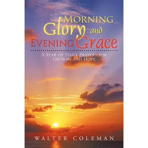 Morning Glory and Evening Grace: A Year of Daily Prayers for Growth and Hope - Paperback