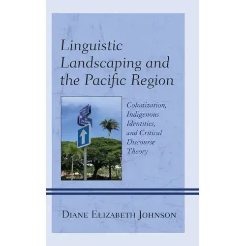 Linguistic Landscaping and the Pacific Region: Colonization, Indigenous Identities, and Critical Discourse Theory - Paperback