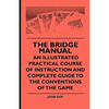 The Bridge Manual - An Illustrated Practical Course of Instruction and Complete Guide to the Conventions of the Game - Paperback