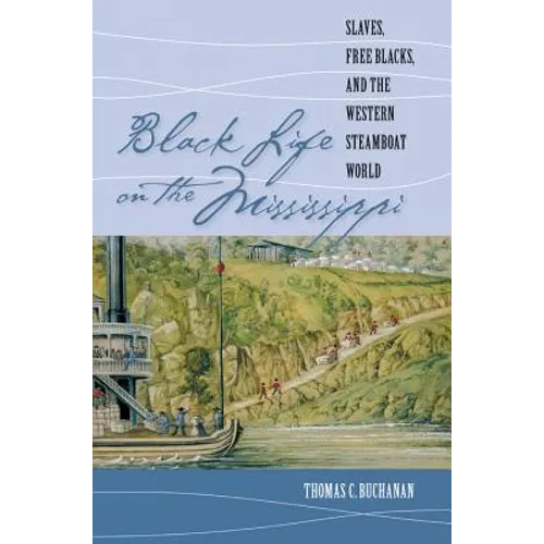 Black Life on the Mississippi: Slaves, Free Blacks, and the Western Steamboat World - Paperback