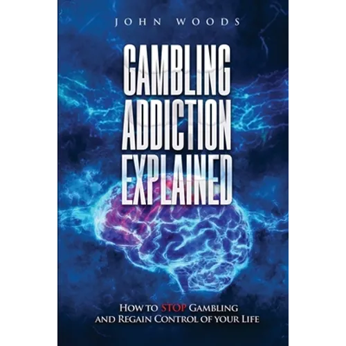 Gambling Addiction Explained: How to Stop Gambling and Regain Control of Your Life - Paperback