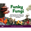 Funky Fungi: 30 Activities for Exploring Molds, Mushrooms, Lichens, and More Volume 8 - Paperback