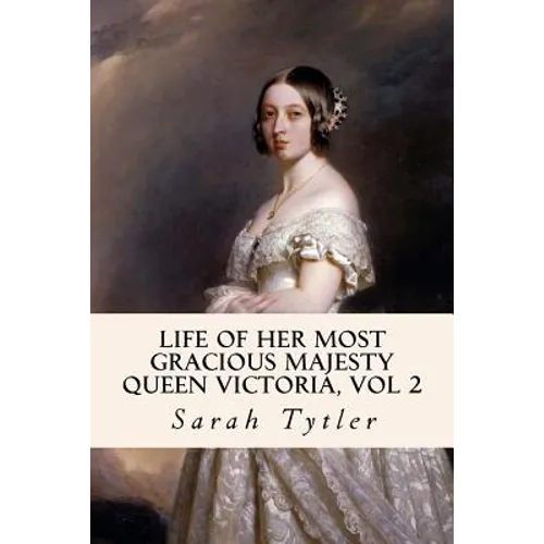 Life of Her Most Gracious Majesty Queen Victoria, Vol 2 - Paperback