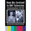 How We Survived in UHF Television: A Broadcasting Memoir, 1953-1984 - Paperback