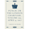 Punch, or the London Charivari, Volume 152, April 4, 1917 - Paperback