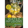 Water Infusions: Refreshing, Detoxifying and Healthy Recipes for Your Home Infuser - Paperback