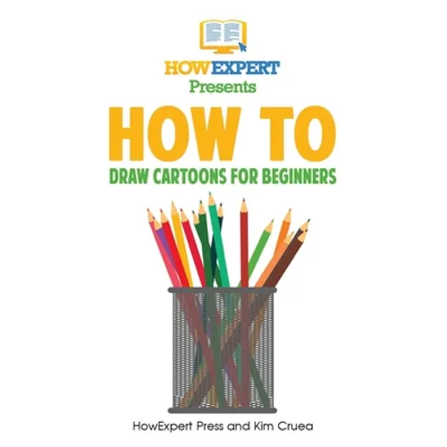 How To Draw Cartoons For Beginners: Your Step-By-Step Guide To Drawing Cartoons For Beginners - Paperback