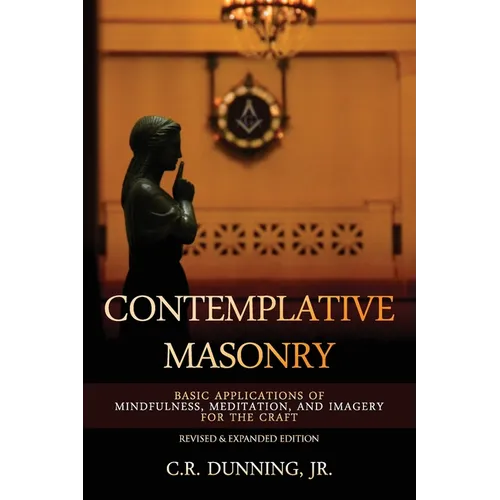 Contemplative Masonry: Basic Applications of Mindfulness, Meditation, and Imagery for the Craft (Revised & Expanded Edition) - Paperback